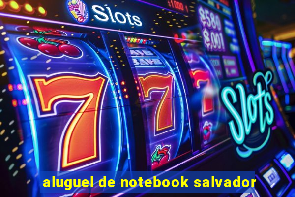 aluguel de notebook salvador